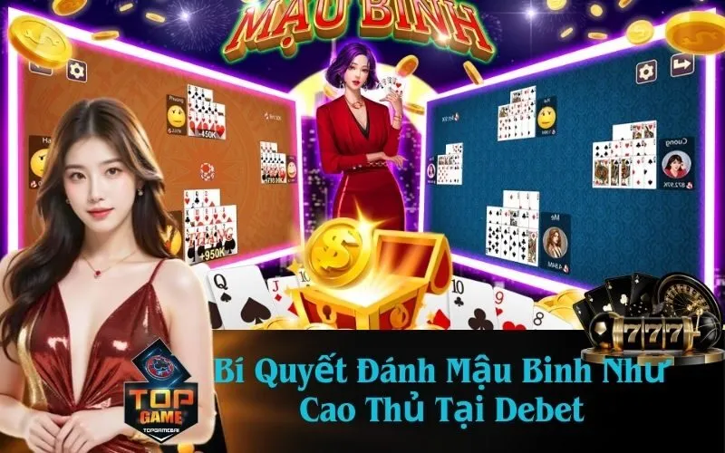 Bí Quyết Đánh Mậu Binh Như Cao Thủ Tại Debet