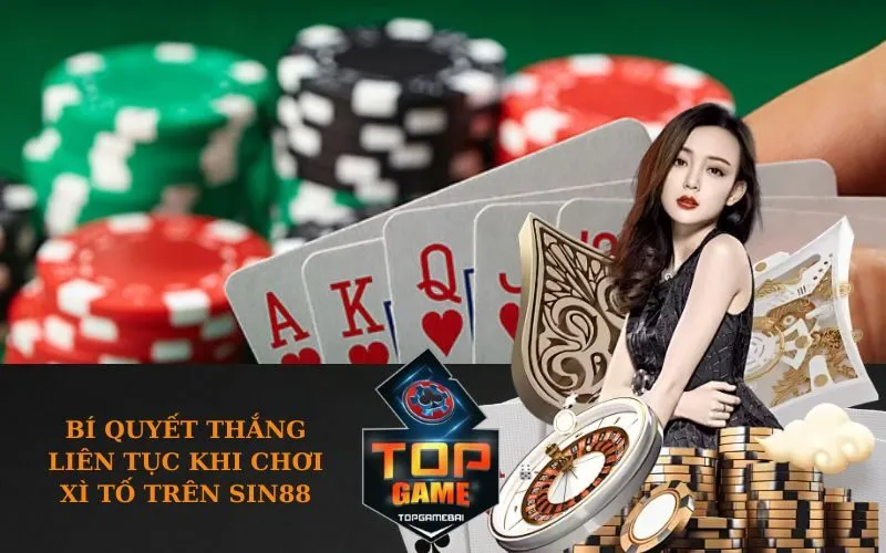 Bí quyết thắng liên tục khi chơi Xì Tố trên SIN88