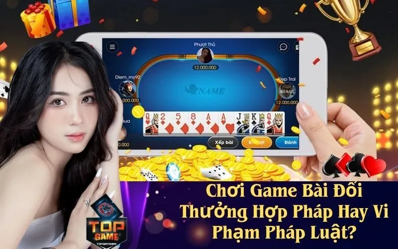 Chơi Game Bài Đổi Thưởng Hợp Pháp Hay Vi Phạm Pháp Luật?