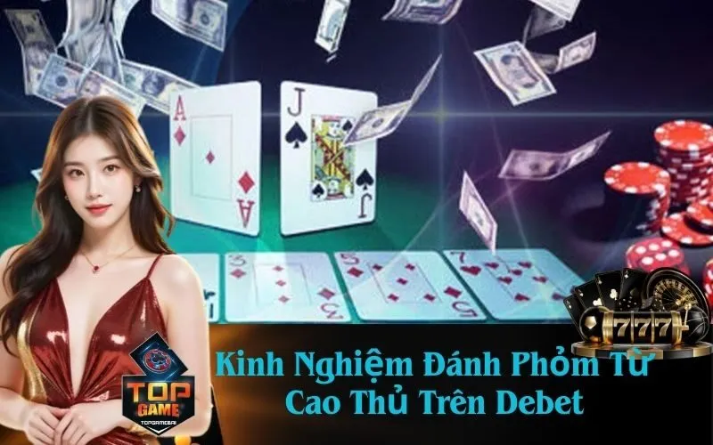 Kinh Nghiệm Đánh Phỏm Từ Cao Thủ Trên Debet