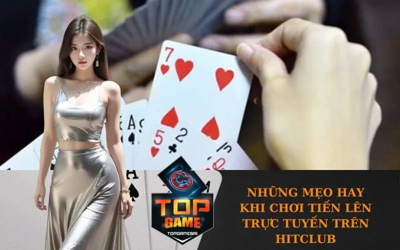 Những mẹo hay khi chơi Tiến Lên trực tuyến trên HitClub