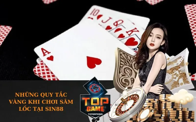 Những quy tắc vàng khi chơi Sâm Lốc tại SIN88