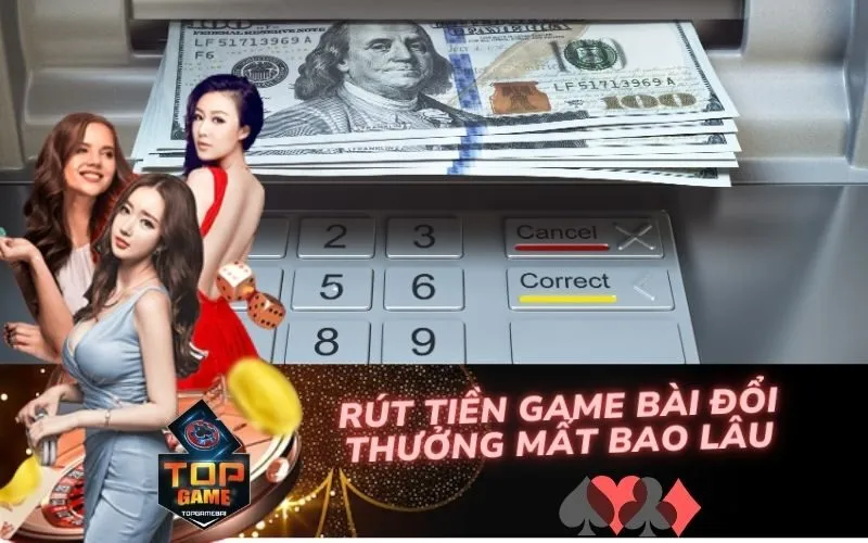 Rút Tiền Game Bài Đổi Thưởng Mất Bao Lâu