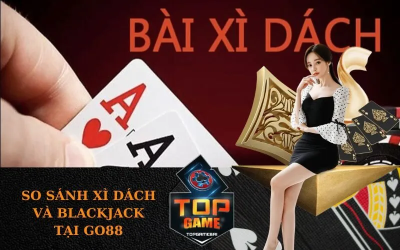 So sánh Xì Dách và Blackjack tại Go88_