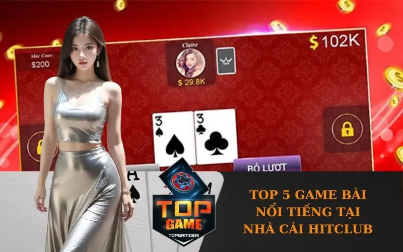Top 5 Game Bài Nổi Tiếng Tại Nhà Cái Hitclub.