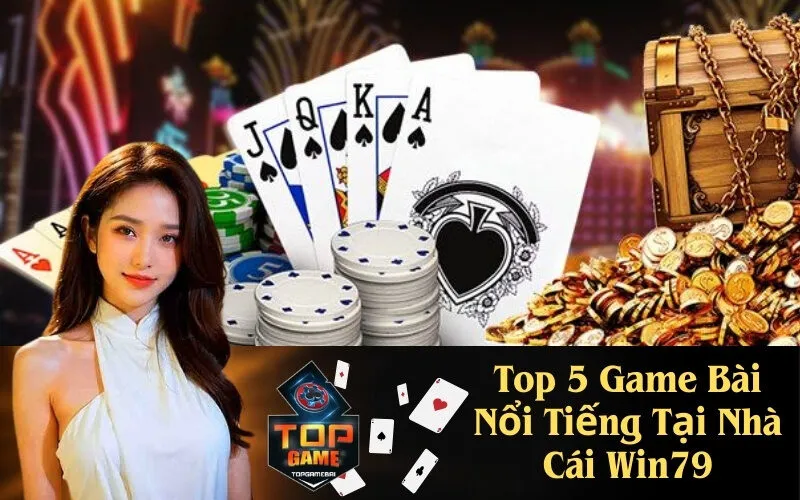 Top 5 Game Bài Nổi Tiếng Tại Nhà Cái Win79